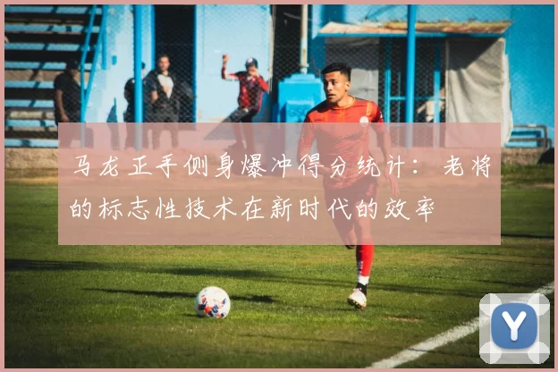 马龙正手侧身爆冲得分统计：老将的标志性技术在新时代的效率