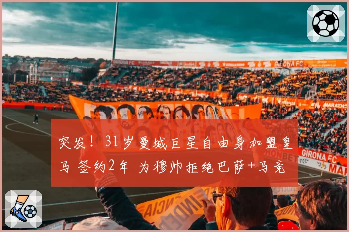 突发!31岁曼城巨星自由身加盟皇马 签约2年 为穆帅拒绝巴萨+马竞