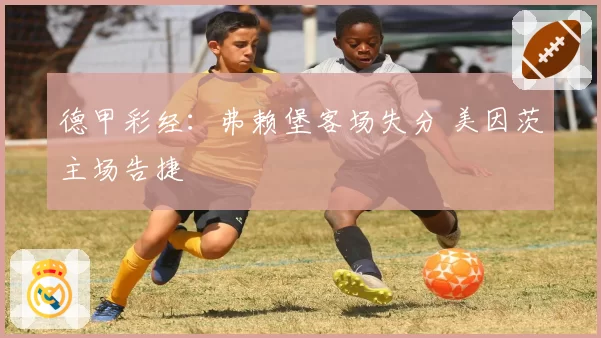 德甲彩经：弗赖堡客场失分 美因茨主场告捷