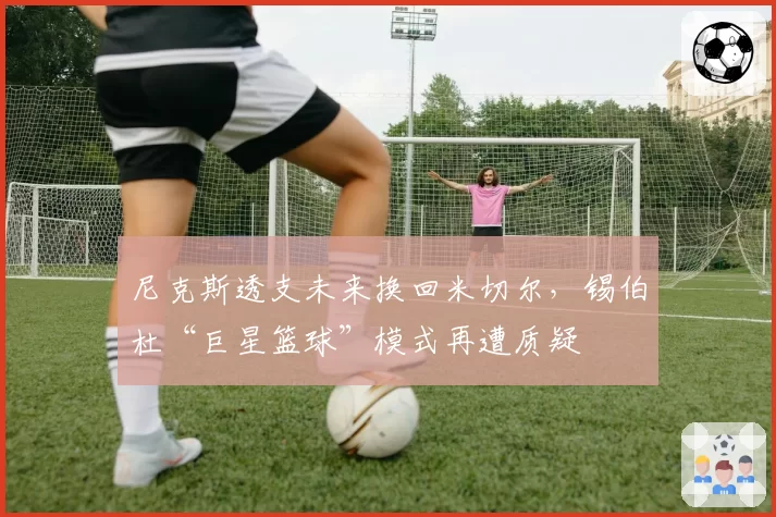 尼克斯透支未来换回米切尔,锡伯杜“巨星篮球”模式再遭质疑