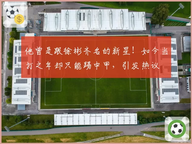 他曾是跟徐彬齐名的新星!如今当打之年却只能踢中甲,引发热议