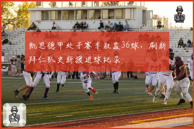 凯恩德甲处子赛季狂轰36球,刷新拜仁队史新援进球纪录