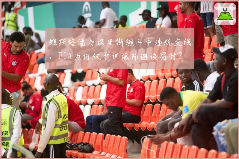维斯塔潘与诺里斯缠斗中违规变线,FIA为何仅予训诫而避谈罚时?