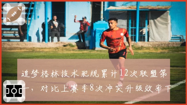 追梦格林技术犯规累计12次联盟第一，对比上赛季8次冲突升级效率下降明显